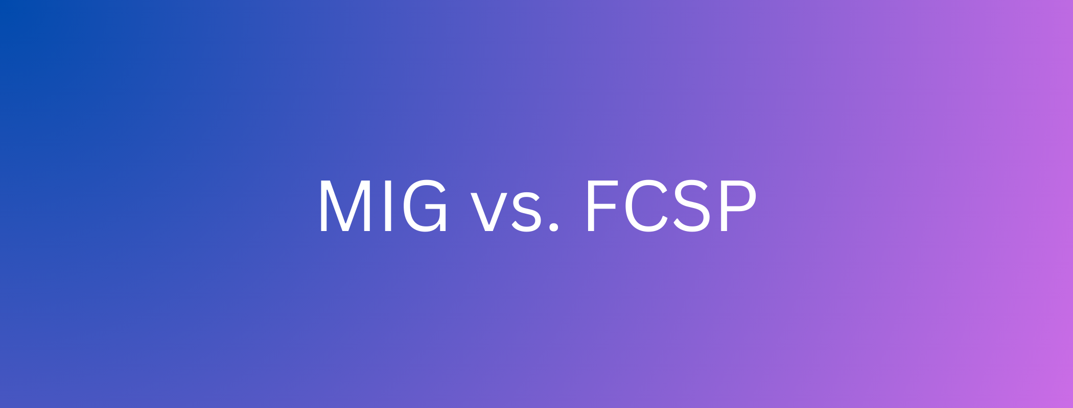 MIG vs. FCSP