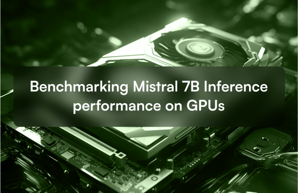 Benchmarking Mistral 7B Inference performance on GPUs