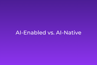 AI-Enabled vs. AI-Native: What’s the Actual Difference?